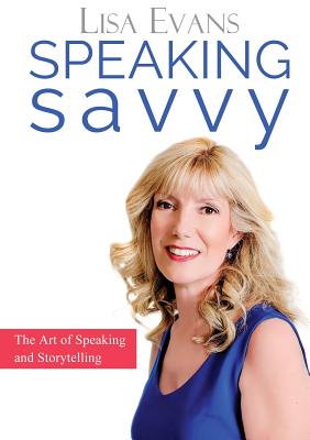 Speaking Savvy: The Art of Speaking and Storytelling - Evans, Lisa