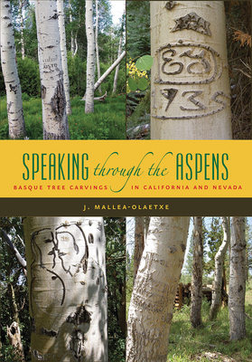 Speaking Through the Aspens: Basque Tree Carvings in California and Nevada - Mallea-Olaetxe, J