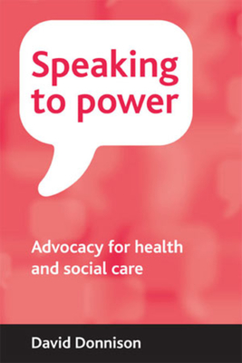 Speaking to Power: Advocacy for Health and Social Care - Donnison, David