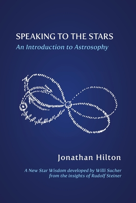 Speaking to the Stars: An Introduction to Astrosophy - Hilton, Jonathan