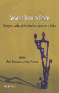 Speaking Truth to Power: Religion Caste, and the Subaltern Question in India - Bhagavan, Manu (Editor), and Feldhaus, Anne (Editor), and Brackett, Jeffrey M (Contributions by)