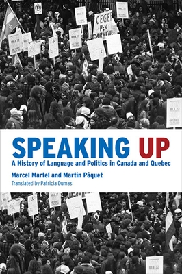 Speaking Up: A History of Language and Politics in Canada and Quebec - Martel, Marcel, and P?quet, Martin