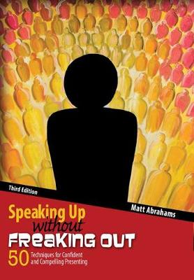 Speaking Up Without Freaking Out: 35 Techniques for Confident, Calm, and Competent Presenting - Abrahams, Matthew