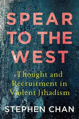 Spear to the West: Thought and Recruitment in Violent Jihadism - Chan, Stephen