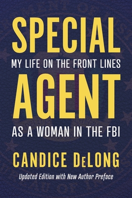 Special Agent: My Life on the Front Lines as a Woman in the FBI - DeLong, Candice
