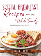 Special Breakfast Recipes for the Whole Family: Healthy and easy recipes