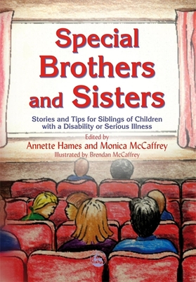 Special Brothers and Sisters: Stories and Tips for Siblings of Children with Special Needs, Disability or Serious Illness - McCaffrey, Monica (Editor), and Hames, Annette (Editor)