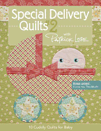 Special Delivery Quilts #2 with Patrick Lose: 10 Cuddly Quilts for Baby