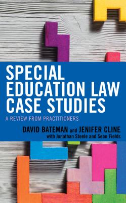 Special Education Law Case Studies: A Review from Practitioners - Bateman, David F, and Cline, Jenifer, and Steele, Jonathan