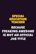 Special Education Teacher, Because Freaking Awesome Is Not An Official Job Title: 6X9 Career Pride Notebook Unlined 120 pages Writing Journal