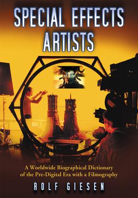 Special Effects Artists: A Worldwide Biographical Dictionary of the Pre-Digital Era with a Filmography - Giesen, Rolf