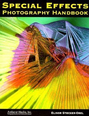 Special Effects Photography Handbook: A Complete, Fully Illustrated Guide - Stecker-Orel, Elinor