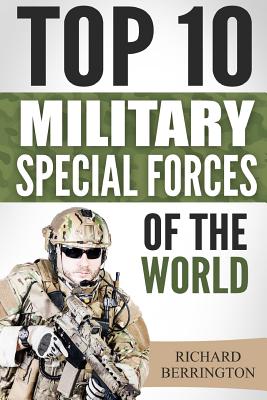 Special Forces: Top 10 Military Special Forces Of The World: Navy Seals, Delta Force, SAS, Secret Missions, Special Force, Commandos - Berrington, Richard