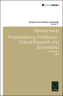 Special Issue: Problematizing Prostitution: Critical Research and Scholarship - Sarat, Austin (Editor), and Hail-Jares, Katie (Guest editor), and Leon, Chrysanthi (Guest editor)