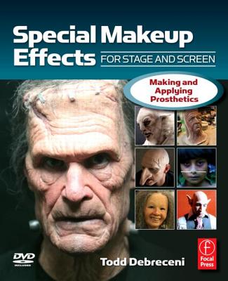 Special Makeup Effects for Stage and Screen: Making and Applying Prosthetics - Debreceni, Todd