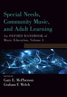 Special Needs, Community Music, and Adult Learning: An Oxford Handbook of Music Education, Volume 4 - McPherson, Gary E (Editor), and Welch, Graham F (Editor)