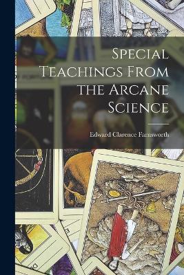 Special Teachings From the Arcane Science - Farnsworth, Edward Clarence