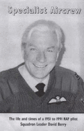 Specialist Aircrew: The Life and Times of a 1951 to 1991 RAF Pilot - Berry, David