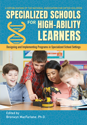 Specialized Schools for High-Ability Learners: Designing and Implementing Programs in Specialized School Settings - MacFarlane, Bronwyn