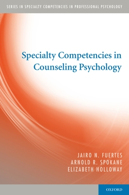 Specialty Competencies in Counseling Psychology - Fuertes, Jairo N., and Spokane, Arnold, and Holloway, Elizabeth