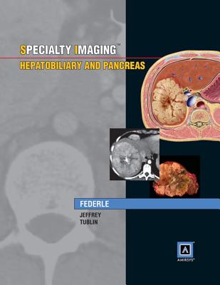 Specialty Imaging: Hepatobiliary & Pancreas: Published by Amirsys - Federle, Michael P, MD, Facr, and Jeffrey, R Brooke, MD, and Tublin, Mitchell E, Dr., MD