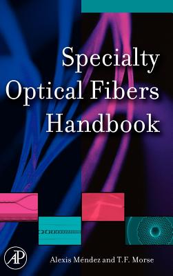 Specialty Optical Fibers Handbook - Mendez, Alexis (Editor), and Morse, T F (Editor)