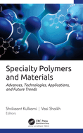 Specialty Polymers and Materials: Advances, Technologies, Applications, and Future Trends