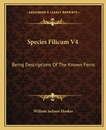 Species Filicum V4: Being Descriptions of the Known Ferns