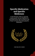 Specific Medication and Specific Medicines: Fourth Revision, with an Appendix Containing the Articles Published on the Subject Since the First Edition; And a Report of Cases Illustrating Specific Medication