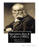 Specimen Days & Collect (1882) by: Walt Whitman (Original Version): Walter Walt Whitman ( May 31, 1819 - March 26, 1892) Was an American Poet, Essayist, and Journalist.