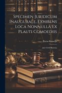 Specimen Juridicum Inaugurale, Exhibens Loca Nonnulla Ex Plauti Comoediis: Jure Civili Illustrata