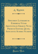 Specimen Literarium Exhibens Vitam Aristotelis Graece Nunc Primum Editam, Quod, Annuente Summo Numine (Classic Reprint)