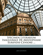 Specimen Literarium Inaugurale de Aristophane Euripidis Censore ...
