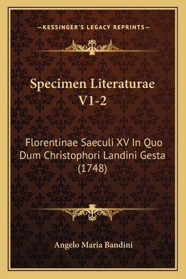 Specimen Literaturae V1-2: Florentinae Saeculi XV in Quo Dum Christophori Landini Gesta (1748) - Bandini, Angelo Maria