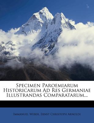 Specimen Paroemiarum Historicarum Ad Res Germaniae Illustrandas Comparatarum... - Weber, Immanuel, and Ernst Christoph Arnoldi (Creator)