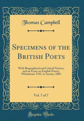 Specimens of the British Poets, Vol. 7 of 7: With Biographical and Critical Notices, and an Essay on English Poetry; Whitehead, 1785, to Anstey, 1805 (Classic Reprint) - Campbell, Thomas, M.D.