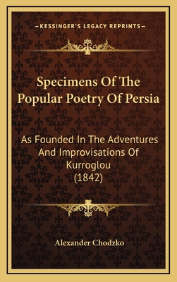 Specimens Of The Popular Poetry Of Persia: As Founded In The Adventures And Improvisations Of Kurroglou (1842) - Chodzko, Alexander