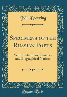 Specimens of the Russian Poets: With Preliminary Remarks and Biographical Notices (Classic Reprint) - Bowring, John, Sir