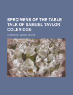 Specimens of the Table Talk of Samuel Taylor Coleridge