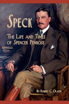 Speck - The Life and Times of Spencer Penrose - Olson, Robert C