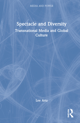 Spectacle and Diversity: Transnational Media and Global Culture - Artz, Lee