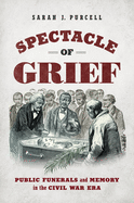 Spectacle of Grief: Public Funerals and Memory in the Civil War Era