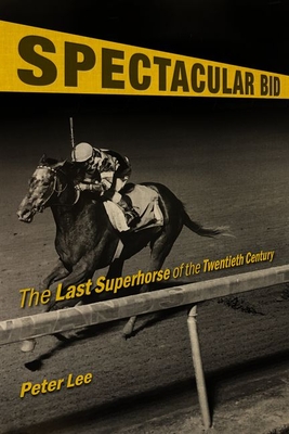 Spectacular Bid: The Last Superhorse of the Twentieth Century - Lee, Peter