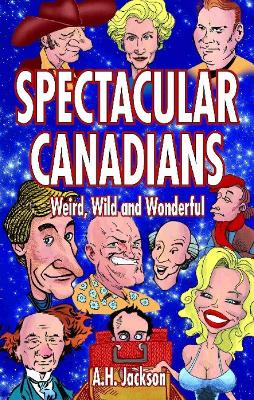 Spectacular Canadians: Weird, Wild and Wonderful - Jackson, Alan