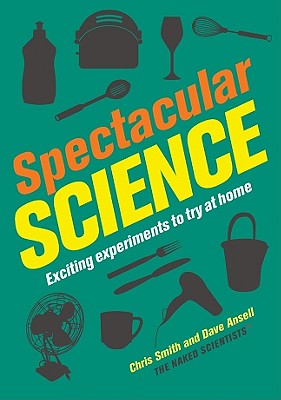 Spectacular Science: Exciting Experiments to Try at Home - Smith, Chris, Mrs., and Ansell, Dave
