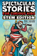 Spectacular Stories for Curious Kids STEM Edition: Fascinating Tales from Science, Technology, Engineering, & Mathematics to Inspire & Amaze Young Readers