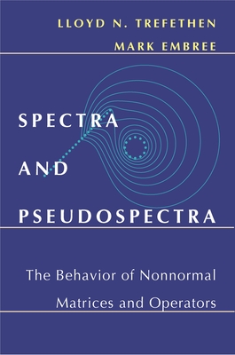 Spectra and Pseudospectra: The Behavior of Nonnormal Matrices and Operators - Trefethen, Lloyd N, and Embree, Mark