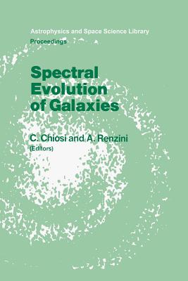 Spectral Evolution of Galaxies: Proceedings of the Fourth Workshop of the Advanced School of Astronomy of the "Ettore Majorana" Centre for Scientific Culture, Erice, Italy, March 12-22, 1985 - Chiosi, C (Editor), and Renzini, Alvio (Editor)