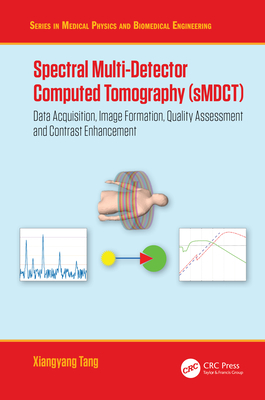 Spectral Multi-Detector Computed Tomography (sMDCT): Data Acquisition, Image Formation, Quality Assessment and Contrast Enhancement - Tang, Xiangyang