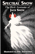 Spectral Snow: The Dark Fantasies of Jack Snow - Maxine, David (Editor), and Snow, Jack